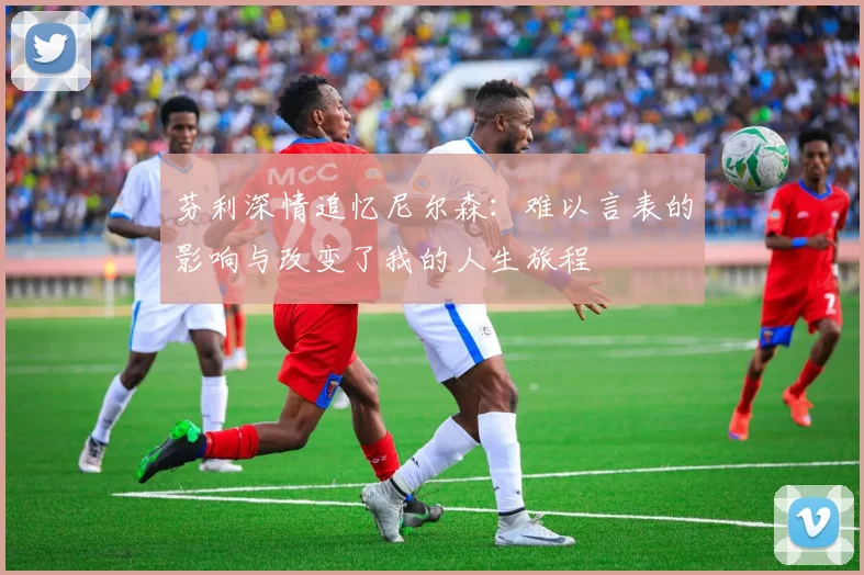 芬利深情追忆尼尔森:难以言表的影响与改变了我的人生旅程