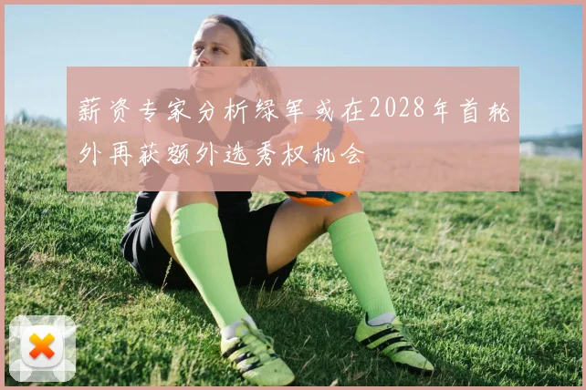 薪资专家分析绿军或在2028年首轮外再获额外选秀权机会